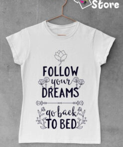 Follow your dreams go back to bed - bela zenska majica Print Store