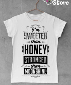 I'm Sweeter than Honey stronger than Moonshine